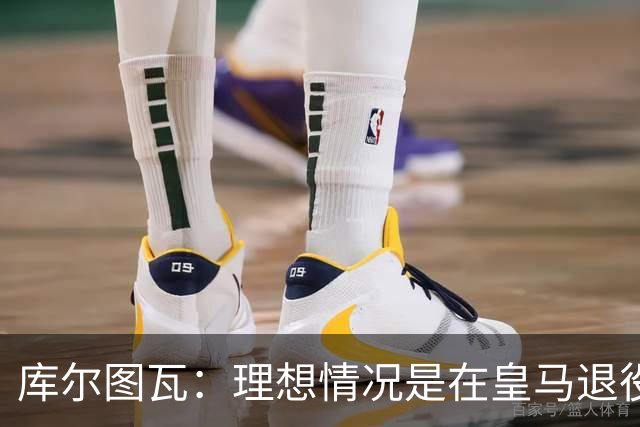 库尔图瓦：理想情况是在皇马退役 埃及队是一块难啃的骨头